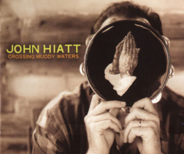 HIATT, JOHN - CROSSING MUDDY WATERS