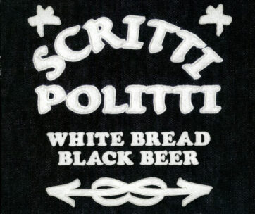 SCRITTI POLITTI - WHITE BREAD, BLACK BEER