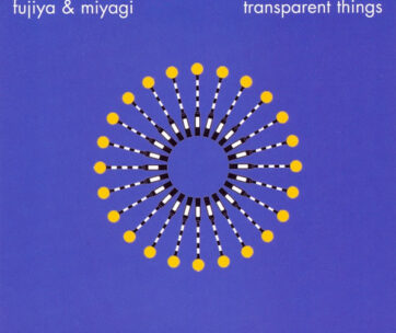 FUJIYA & MIYAGI - TRANSPARENT THINGS