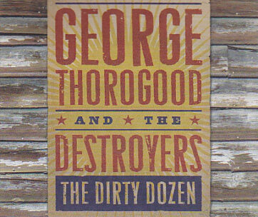 THOROGOOD, GEORGE & DESTR - DIRTY DOZEN