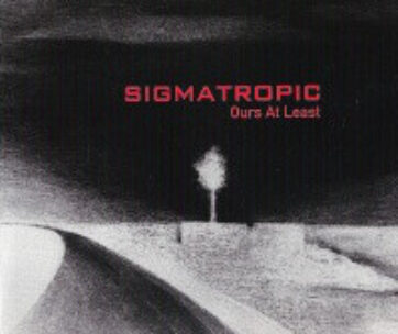 SIGMATROPIC - OURS AT LAST