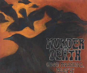 MURDER BY DEATH - GOOD MORNING MAGPIE