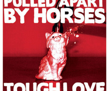 PULLED APART BY HORSES - TOUGH LOVE