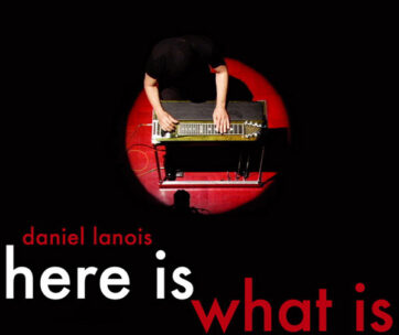 LANOIS, DANIEL - HERE IS WHAT IS