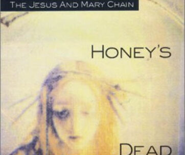 JESUS & MARY CHAIN - HONEY'S DEAD -HQ-