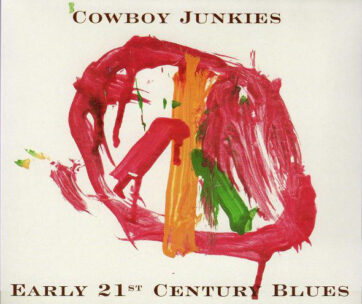 COWBOY JUNKIES - EARLY 21ST CENTURY BLUES