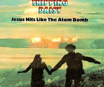 TRIPPING DAISY - JESUS HITS LIKE THE ATOM BOMB